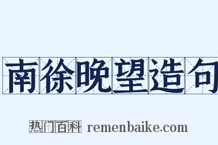 南徐晚望造句是什么意思的图片